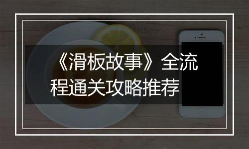 《滑板故事》全流程通关攻略推荐