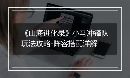 《山海进化录》小马冲锋队玩法攻略-阵容搭配详解