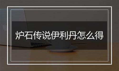 炉石传说伊利丹怎么得