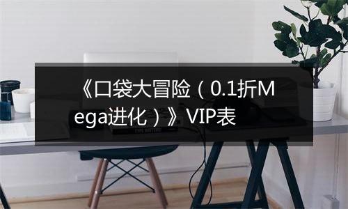 《口袋大冒险（0.1折Mega进化）》VIP表
