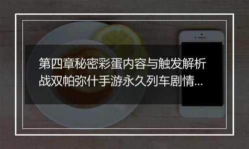 第四章秘密彩蛋内容与触发解析 战双帕弥什手游永久列车剧情彩蛋是什么