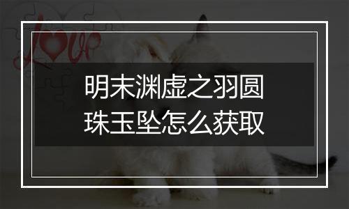明末渊虚之羽圆珠玉坠怎么获取