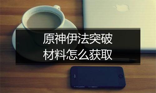 原神伊法突破材料怎么获取