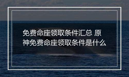 免费命座领取条件汇总 原神免费命座领取条件是什么