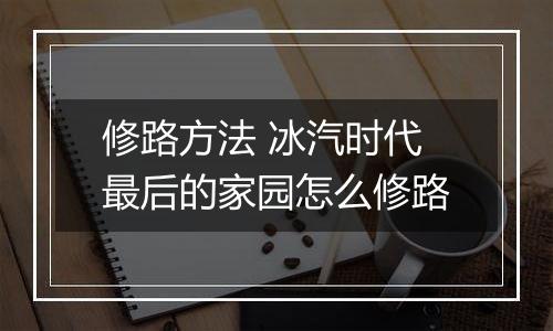 修路方法 冰汽时代最后的家园怎么修路