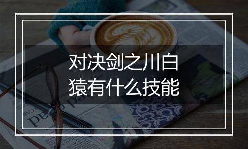 对决剑之川白猿有什么技能