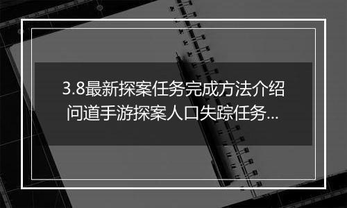 3.8最新探案任务完成方法介绍 问道手游探案人口失踪任务攻略