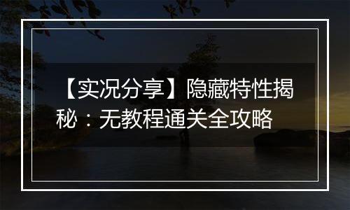 【实况分享】隐藏特性揭秘：无教程通关全攻略