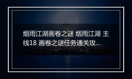 烟雨江湖画卷之谜 烟雨江湖 主线18 画卷之谜任务通关攻略解析