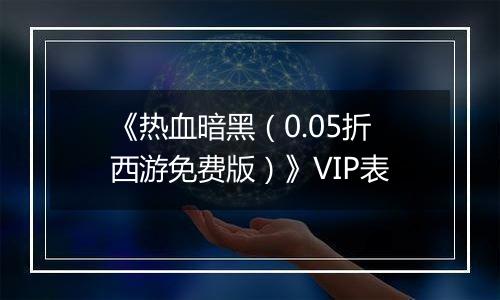 《热血暗黑（0.05折西游免费版）》VIP表