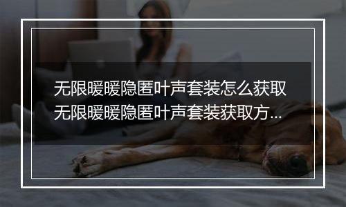 无限暖暖隐匿叶声套装怎么获取 无限暖暖隐匿叶声套装获取方法