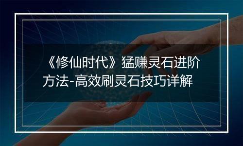 《修仙时代》猛赚灵石进阶方法-高效刷灵石技巧详解