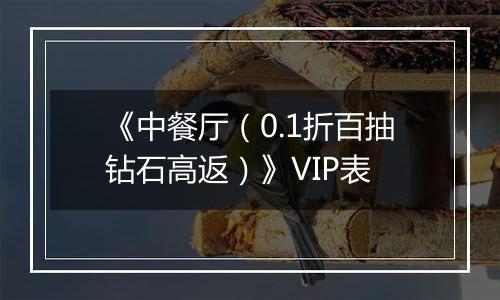 《中餐厅（0.1折百抽钻石高返）》VIP表