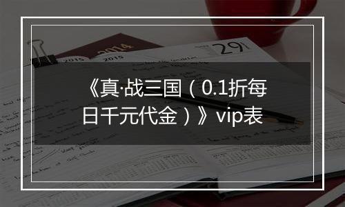 《真·战三国（0.1折每日千元代金）》vip表