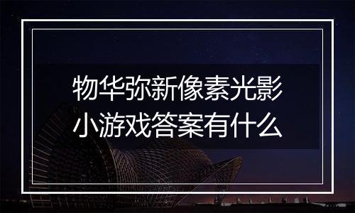 物华弥新像素光影小游戏答案有什么