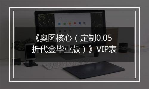《奥图核心（定制0.05折代金毕业版）》VIP表