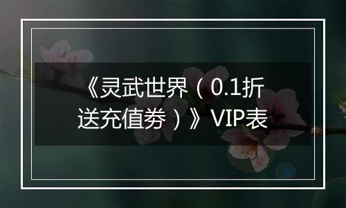 《灵武世界（0.1折送充值劵）》VIP表