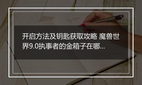 开启方法及钥匙获取攻略 魔兽世界9.0执事者的金箱子在哪里在哪