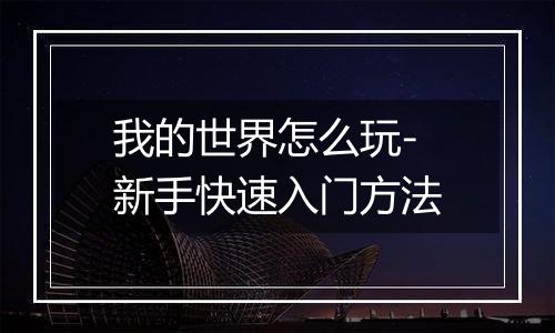 我的世界怎么玩-新手快速入门方法