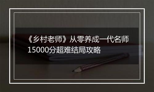 《乡村老师》从零养成一代名师 15000分超难结局攻略