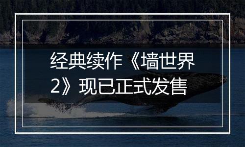 经典续作《墙世界2》现已正式发售