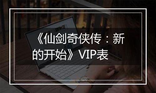 《仙剑奇侠传：新的开始》VIP表