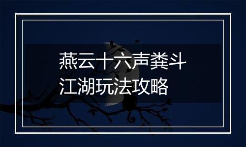 燕云十六声粪斗江湖玩法攻略