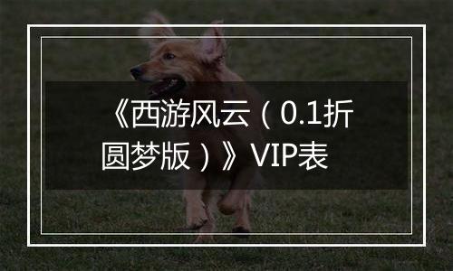 《西游风云（0.1折圆梦版）》VIP表