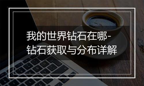 我的世界钻石在哪-钻石获取与分布详解
