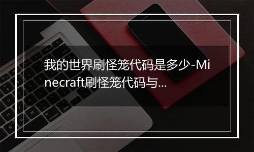 我的世界刷怪笼代码是多少-Minecraft刷怪笼代码与指令解析