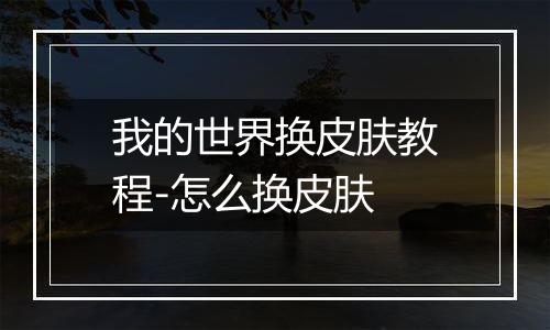 我的世界换皮肤教程-怎么换皮肤
