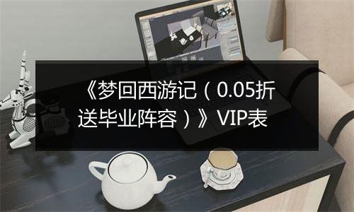 《梦回西游记（0.05折送毕业阵容）》VIP表