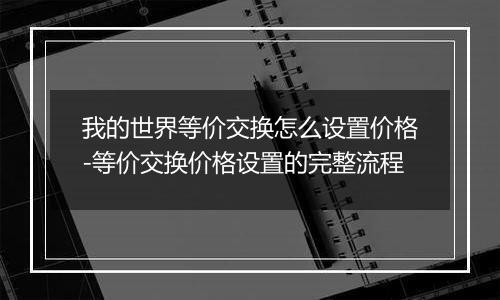 我的世界等价交换怎么设置价格-等价交换价格设置的完整流程