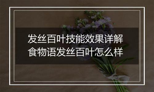 发丝百叶技能效果详解 食物语发丝百叶怎么样