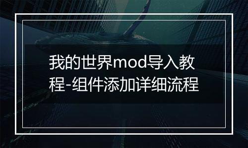 我的世界mod导入教程-组件添加详细流程