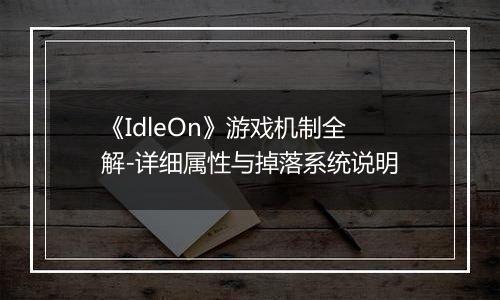 《IdleOn》游戏机制全解-详细属性与掉落系统说明
