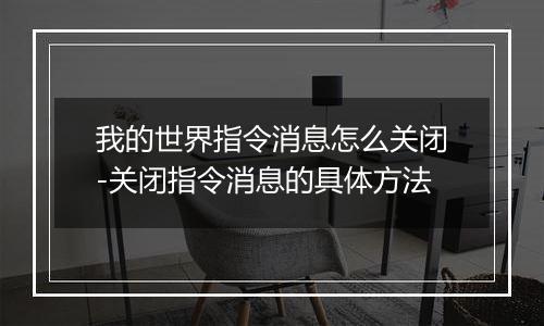 我的世界指令消息怎么关闭-关闭指令消息的具体方法