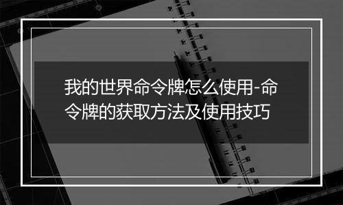 我的世界命令牌怎么使用-命令牌的获取方法及使用技巧