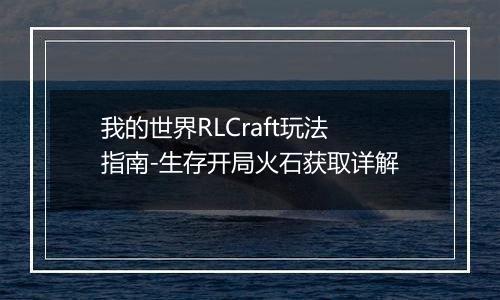 我的世界RLCraft玩法指南-生存开局火石获取详解