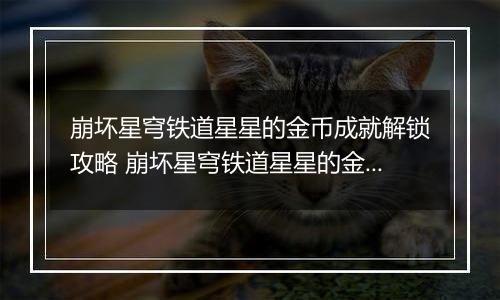 崩坏星穹铁道星星的金币成就解锁攻略 崩坏星穹铁道星星的金币成就怎么解锁