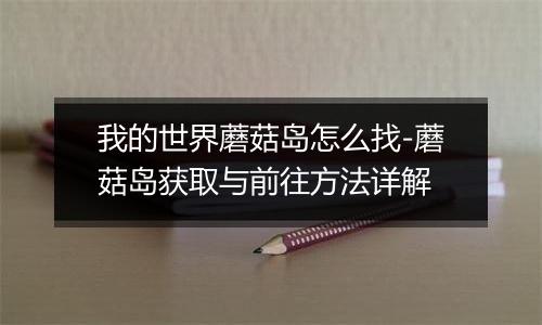 我的世界蘑菇岛怎么找-蘑菇岛获取与前往方法详解