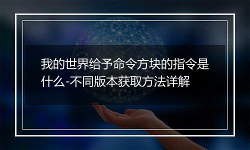 我的世界给予命令方块的指令是什么-不同版本获取方法详解