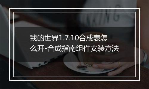 我的世界1.7.10合成表怎么开-合成指南组件安装方法