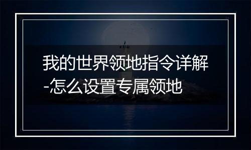 我的世界领地指令详解-怎么设置专属领地