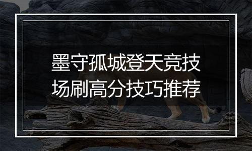 墨守孤城登天竞技场刷高分技巧推荐