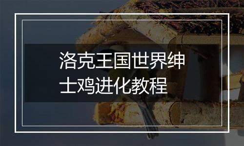 洛克王国世界绅士鸡进化教程