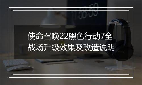使命召唤22黑色行动7全战场升级效果及改造说明