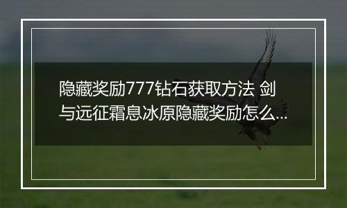 隐藏奖励777钻石获取方法 剑与远征霜息冰原隐藏奖励怎么获取