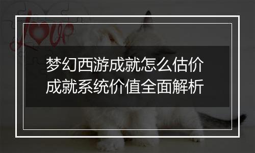 梦幻西游成就怎么估价 成就系统价值全面解析