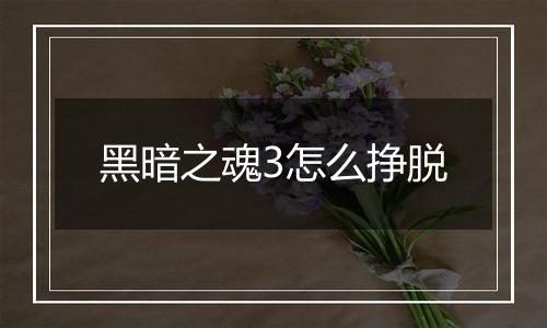 黑暗之魂3怎么挣脱